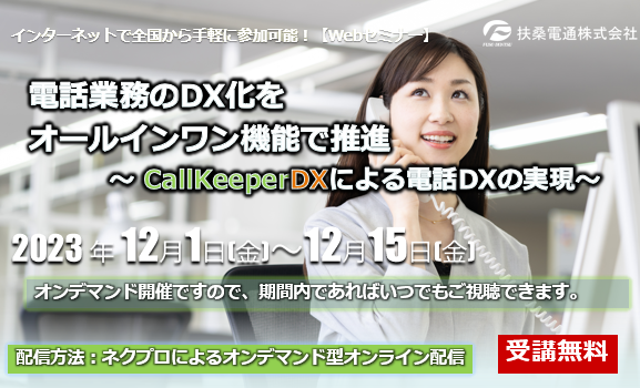 12月1日～【オンデマンドセミナー】電話業務のDX化を オールインワン機能で推進 ～ CallKeeperDXによる電話DXの実現～vol3　